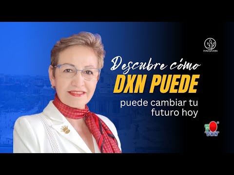 Descubre cómo DXN puede cambiar tu futuro hoy