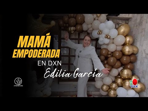 Edilia García: Mamá Emprendedora y Embajadora Corona DXN que Inspira a Miles de personas